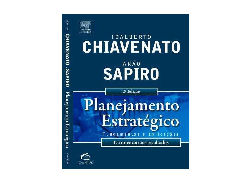 Planejamento Estratégico - Fundamentos e Aplicações - Chiavenato, Idalberto; Sapiro, Arao - 9788535226669