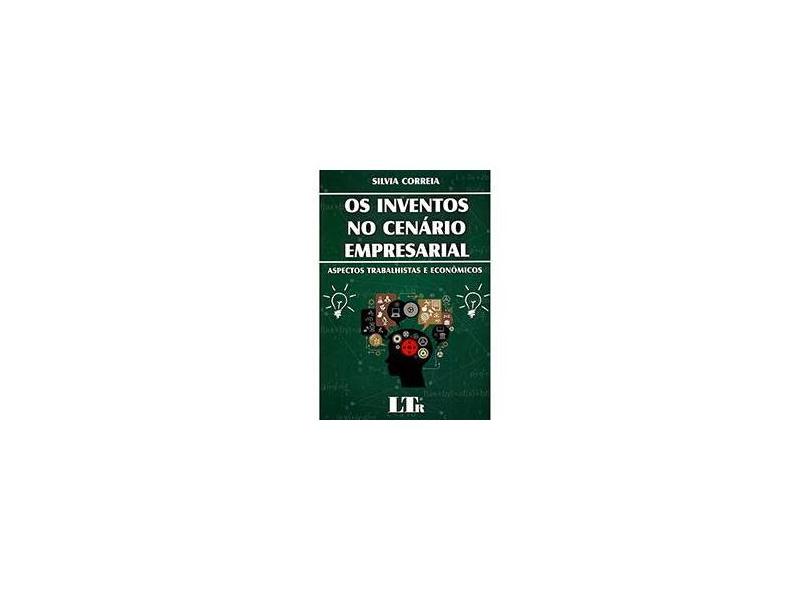 Os Inventos No Cenário Empresarial - Aspectos Trabalhistas e Econômicos - Correia, Silvia - 9788536126593