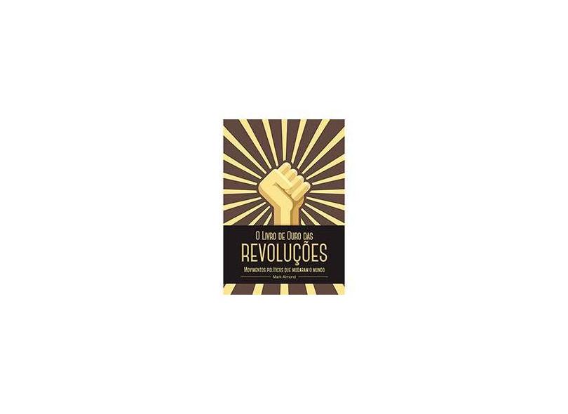 O Livro de Ouro das Revoluções - Mark Almond - 9788569809685