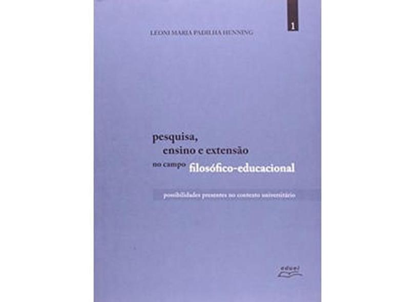 Pesquisa, Ensino E Extensão No Campo Filosófico Educacional. Debate Contemporâneo Sobre A Educação Filosófica - Volume 2 - Leoni Maria Padilha Henning - 9788572165570