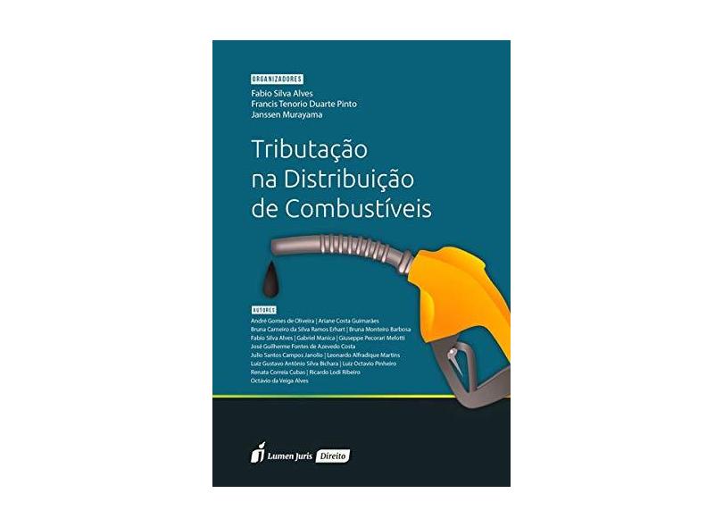 Tributação na Distribuição de Combustíveis. 2018 - Fábio Silva Alves - 9788551907498