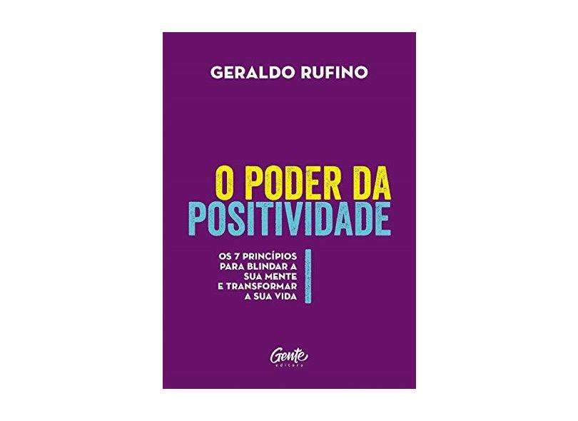 O Poder da Positividade - Os 7 Princípios Para Blindar A Sua Mente e Transformar A Sua Vida - Rufino, Geraldo - 9788545202639