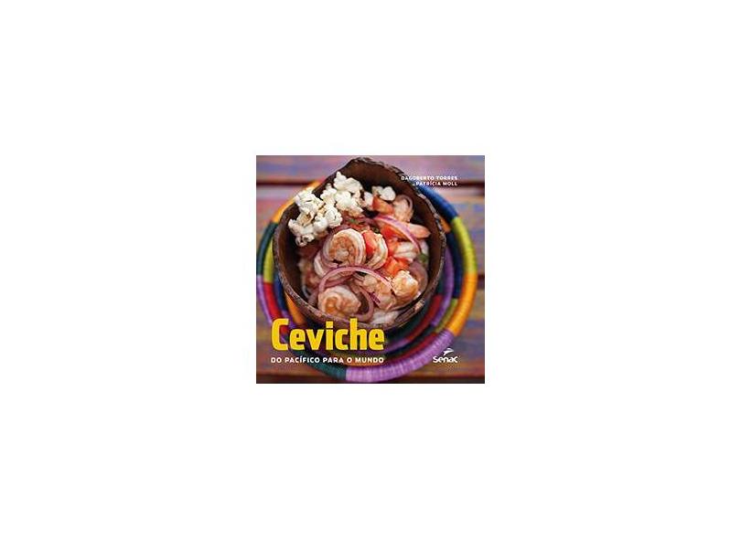 Ceviche - do Pacífico Para o Mundo - Torres, Dagoberto; Moll, Patricia - 9788539603961