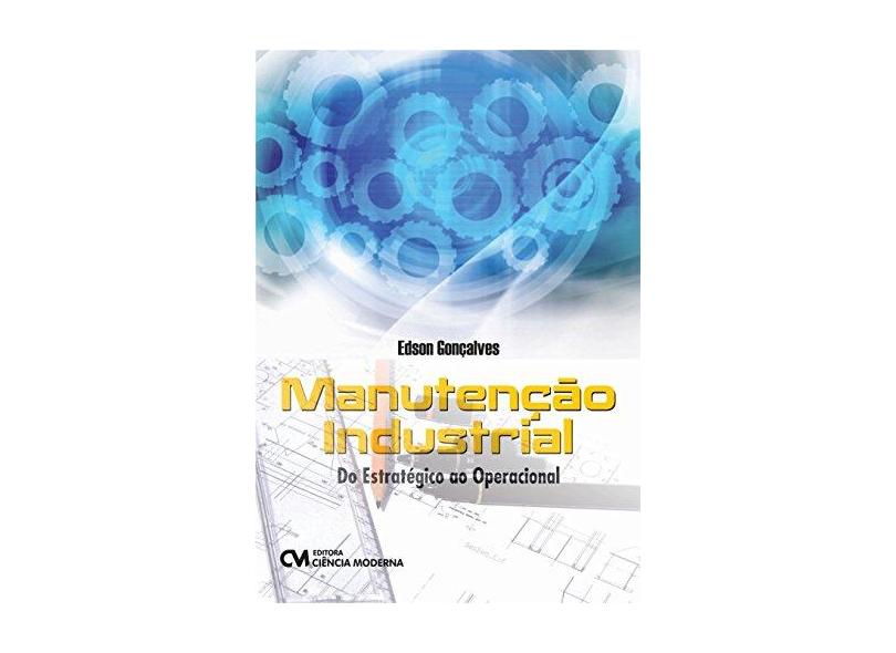 Manutenção Industrial - do Estratégico ao Operacional - Gonçalves, Edson - 9788539906420