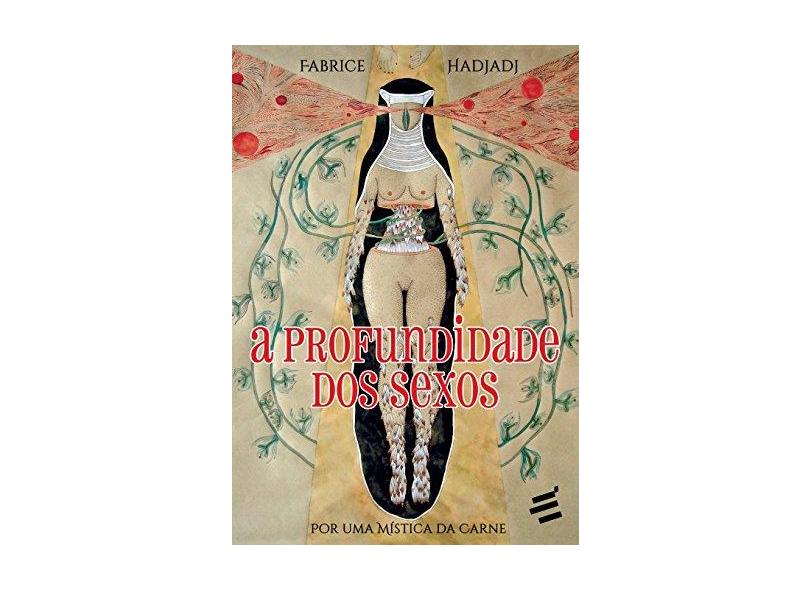A Profundidade dos Sexos. Por Uma Mística da Carne - Fabrice Hadjadj - 9788580332957