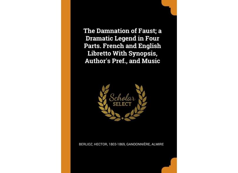 The Damnation Of Faust; A Dramatic Legend In Four Parts. Fr Com O ...