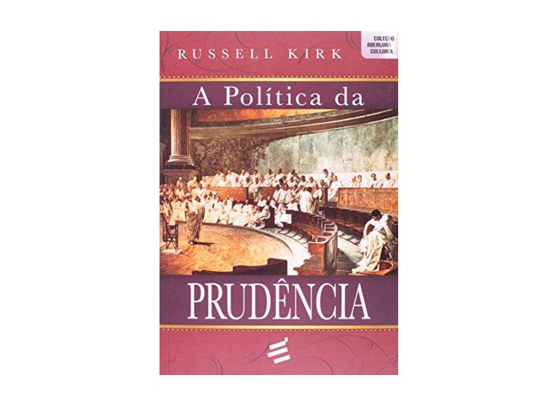 A Política da Prudência - Col. Abertura Cultural - Russel Kirk - 9788580331448