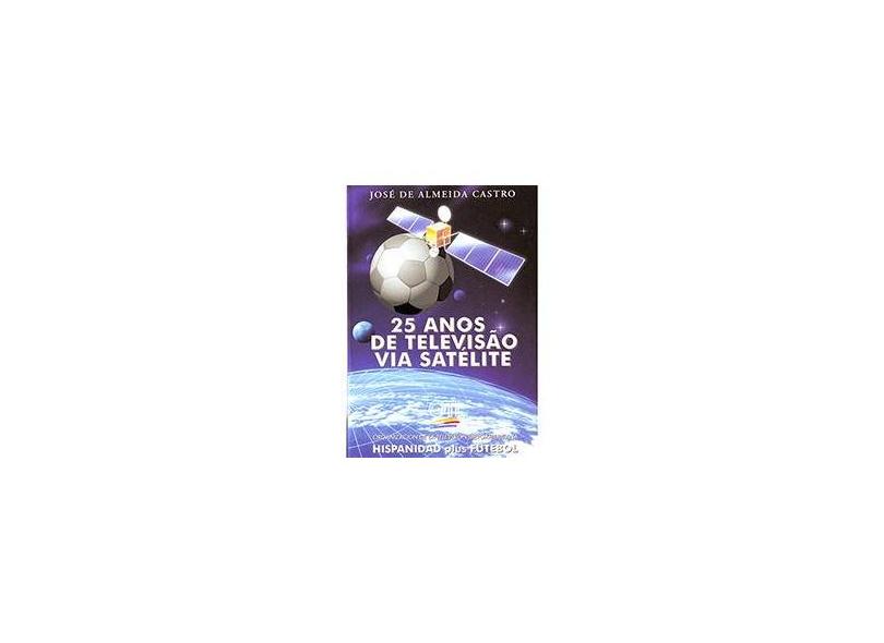 25 Anos de Televisao Via Satelite - Castro, Jose De Almeida - 9788573690217