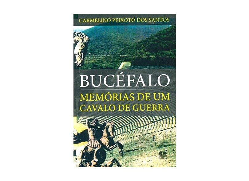 Bucéfalo - Memórias de Um Cavalo de Guerra - Santos, Carmelino Peixoto Dos - 9788540902220