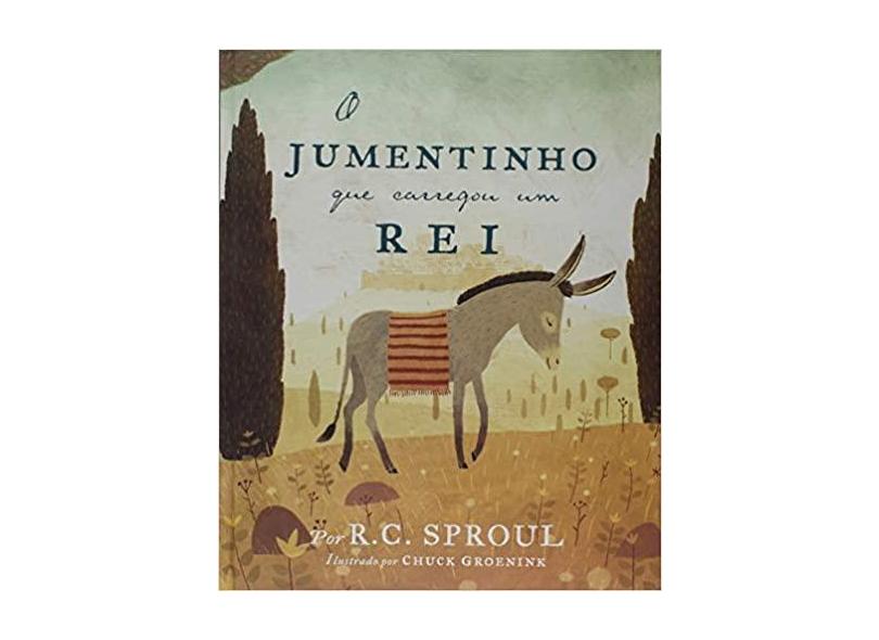 o Jumentinho Que Carregou Um Rei - Sproul,r. C. - 9788581323947