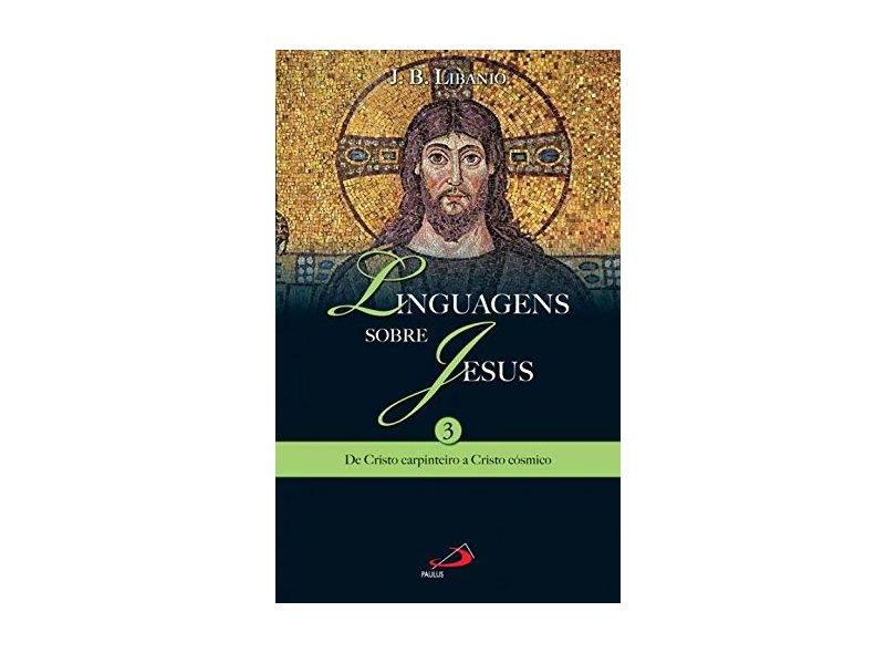 Linguagens Sobre Jesus: de Cristo Carpinteiro a Cristo Cósmico (Volume 3) - João Batista Libanio - 9788534935838