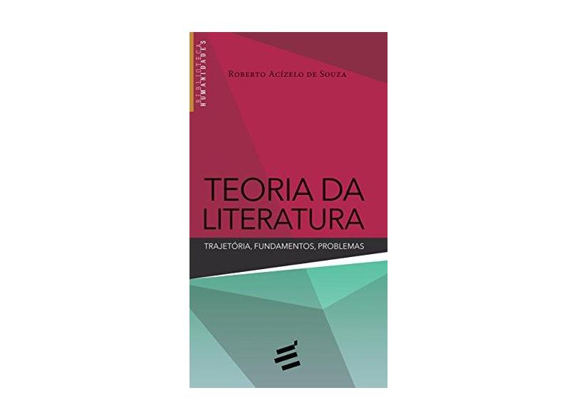 Teoria da Literatura: Trajetória, Fundamentos, Problemas - Roberto Acízelo De Souza - 9788580333442