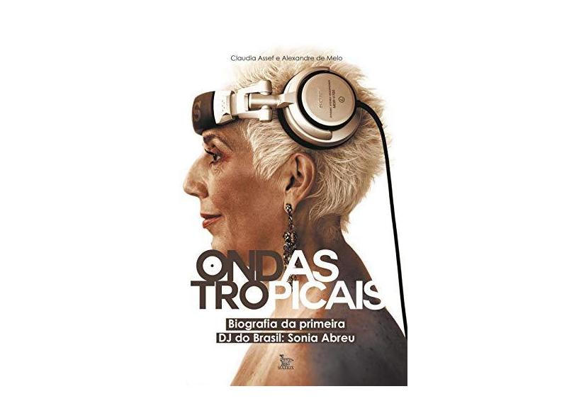Ondas Tropicais: Biografia Da Primeira Dj Do Brasil - Sonia Abreu - Cláudia Assef - 9788582304068