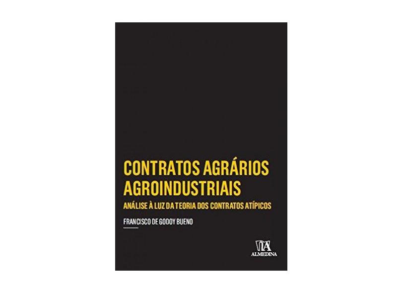 Contratos Agrários Agroindustriais - Análise À Luz Da Teoria Dos Contratos Atípicos - Bueno, Francisco De Godoy - 9788584932603