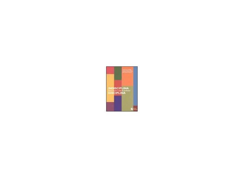 Indisciplina / Disciplina - Ética, Moral e Ação do Professor - La Taille, Yves De; Justo, Jose Sterza; Silva, Nelson Pedro - 9788577060078