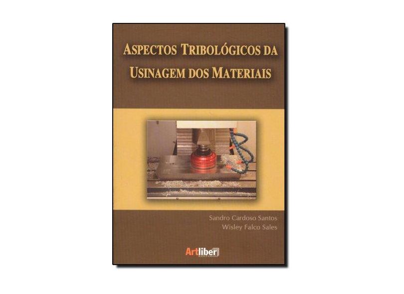 Aspectos Tribológicos da Usinagem dos Materiais - Santos, Sandro Cardoso; Sales, Wiley Falco - 9788588098381