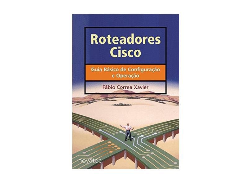 Roteadores Cisco - Guia Básico de Configuração e Operação - Fábio Correa Xavier - 9788575222096