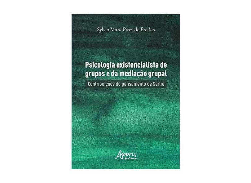 Psicologia Existencialista de Grupos e da Mediação Grupal. Contribuições do Pensamento de Sartre - Sylvia Mara Pires De Freitas - 9788547320959