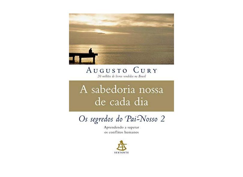 A Sabedoria Nossa de Cada Dia - Os Segredos do Pai-nosso - Vol. 2 - Cury , Augusto - 9788575423318
