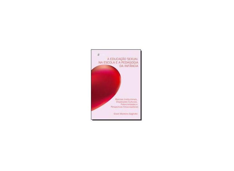 A Educação Sexual na Escola e A Pedagogia da Infância - Gagliotto, Giseli Monteiro - 9788581484983