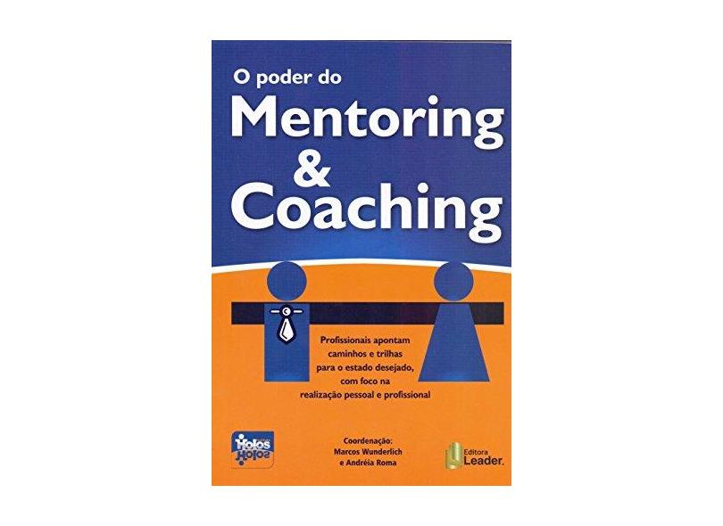 O Poder do Mentoring & Coaching: Profissionais apontam caminhos e trilhas para o estado desejado, com foco na realização pessoal e profissional - Marcos Wunderlich - 9788566248449