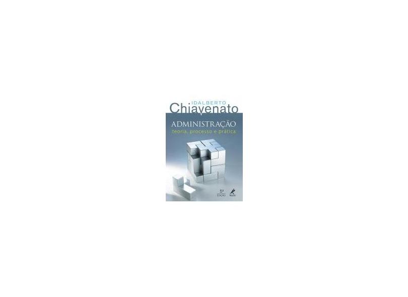 Administração - Teoria, Processo e Prática - 5ª Ed. 2014 - Chiavenato, Idalberto; Chiavenato, Idalberto - 9788520436714