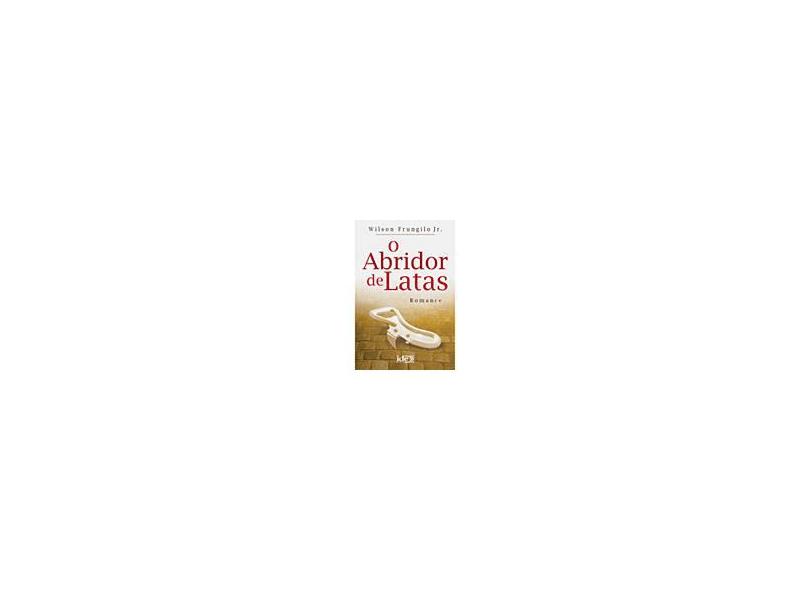 O Abridor de Latas - Frungilo Junior, Wilson - 9788573414295
