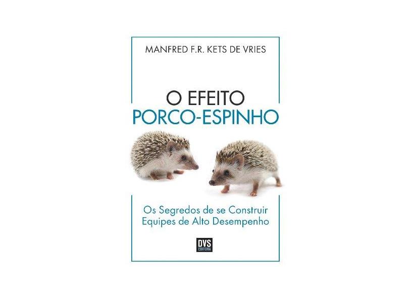 O Efeito Porco-espinho - Os Segredos de Se Construir Equipes de Alto Desempenho - Vries, Manfred F. R. Kets De - 9788582890363