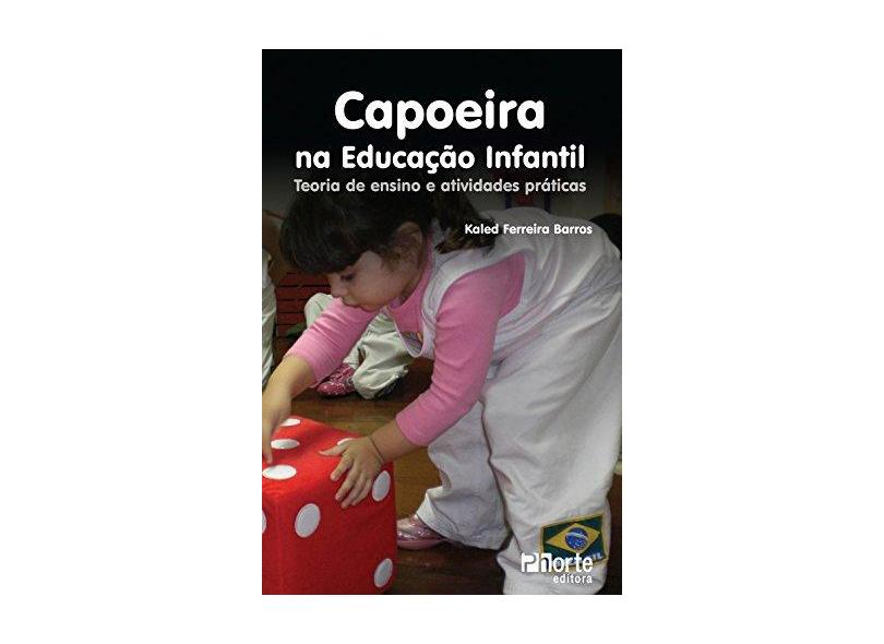 Capoeira Na Educação Infantil - Teoria de Ensino e Atividades Práticas - Barros, Kaled Ferreira; - 9788576553403