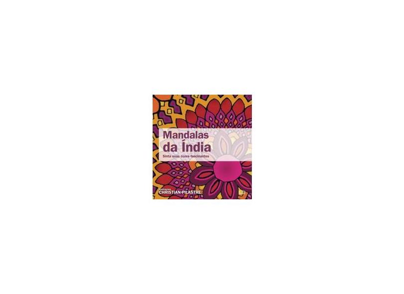Mandalas da Índia - Sinta Suas Cores Fascinantes - Pilastre, Christian - 9788576832959