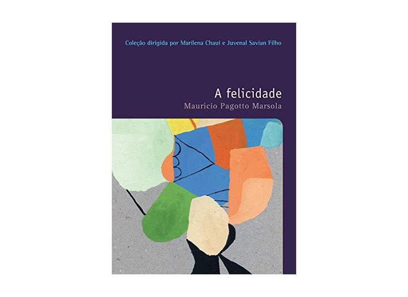A Felicidade - Col. Filosofia: o Prazer de Pensar - Vol. 36 - Marsola, Mauricio Pagotto - 9788578279646