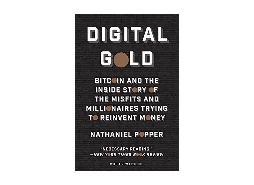 Digital Gold - Bitcoin And The Inside Story Of The Misfits And Millionaires Trying To Reinvent Money - Popper, Nathaniel; - 9780062362506