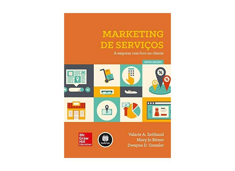 Marketing de Serviços: A Empresa com Foco no Cliente - Mary Jo Bitner, Valarie A. Zeithaml, Dwayne D. Gremler - 9788580553611