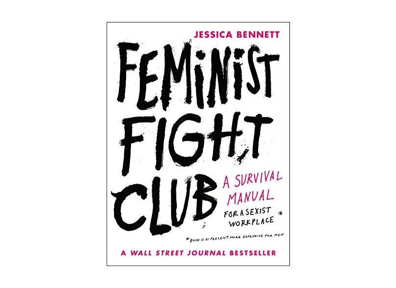 Feminist Fight Club: A Survival Manual for a Sexist Workplace - Jessica Bennett - 9780062689030