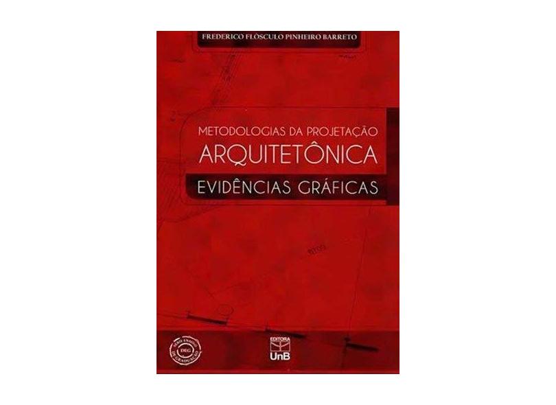 Metodologia da Projetação Arquitetônica: Evidências Gráficas - Frederico Flósculo Pinheiro Barreto - 9788523010959