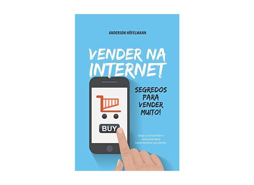 Vender Na Internet: Segredos Para Vender Muito! - Anderson Höfelmann - 9788567109725