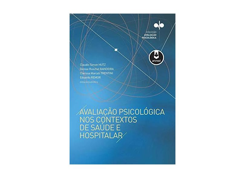Avaliação Psicológica nos Contextos de Saúde e Hospitalar - Claudio Simon Hutz - 9788582715574