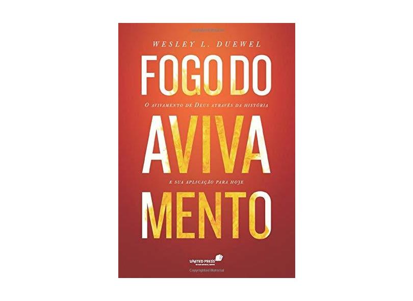 Fogo do Avivamento - o Avivamento de Deus Através da História e Sua Aplicação Para Hoje - Duewel, Wesley L. - 9788524305009