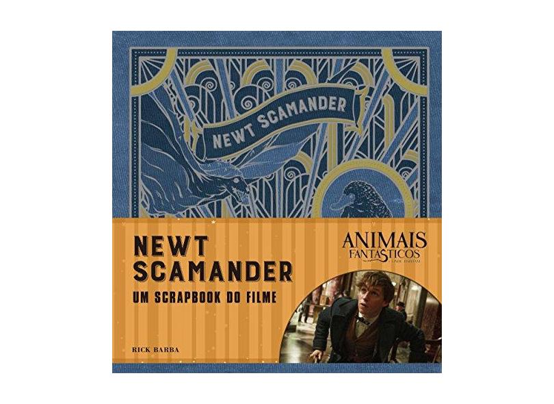 Animais Fantásticos e Onde Habitam - Newt Scamander - o Scrapbook do Filme - Barba, Rick; - 9788501107664