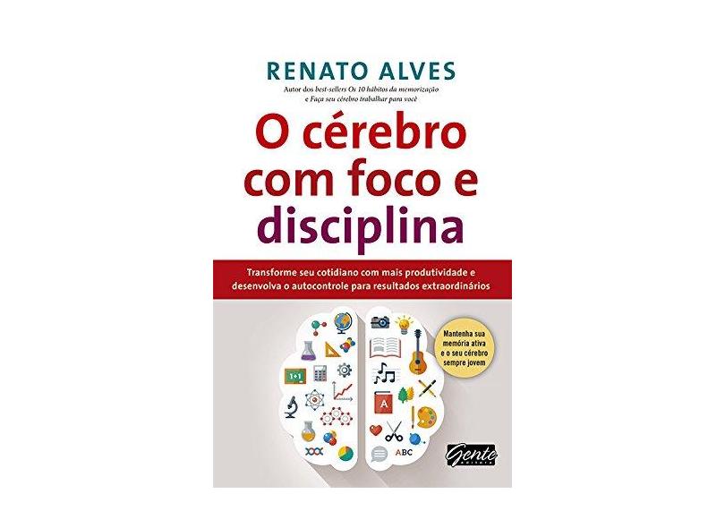 O Cérebro Com Foco e Disciplina - Alves, Renato - 9788573129878