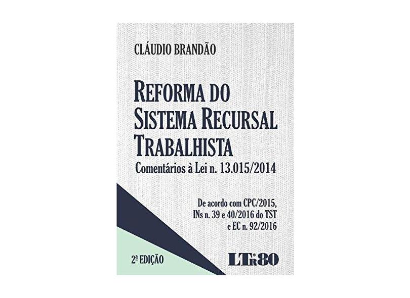 Reforma do Sistema Recursal Trabalhista: Comentários À Lei N. 13.015-2014 - De Acordo Com Cpc-2015, Ins N. 39 e 40-2016 - Claudio Brand&#227;o - 9788536189635