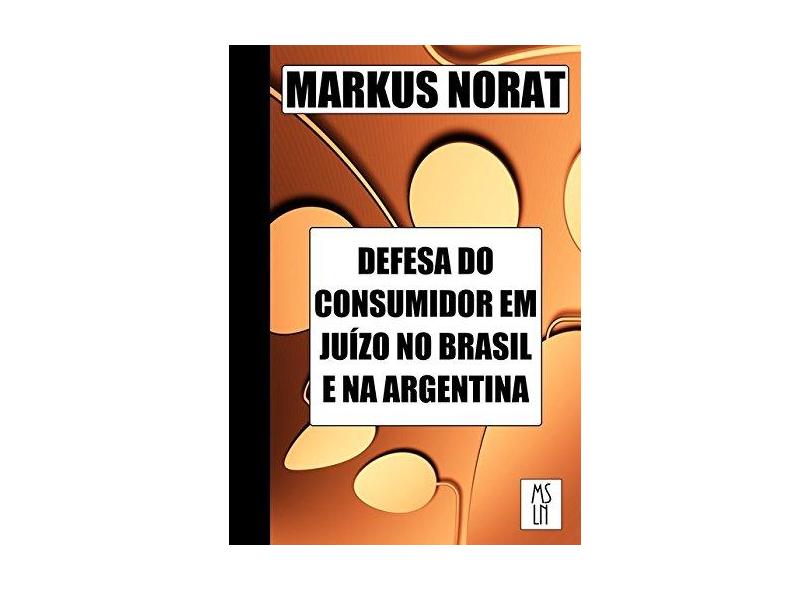 Defesa do Consumidor em Juízo no Brasil e na Argentina - Markus Norat - 9788592460709