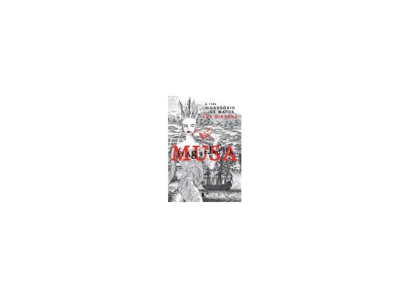 Musa Praguejadora - A Vida De Gregório De Matos - Miranda, Ana - 9788501066022