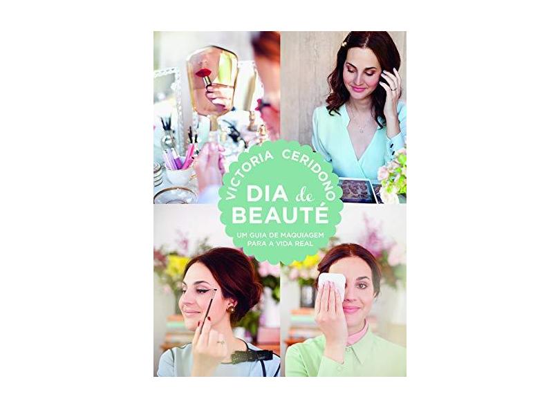 Dia de Beauté - Um Guia de Maquiagem Para A Vida Real - Ceridono, Victoria - 9788584390137