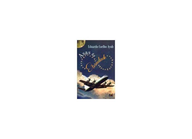 Asas da Eternidade - Coelho Ayub, Eduardo; - 9788583432951