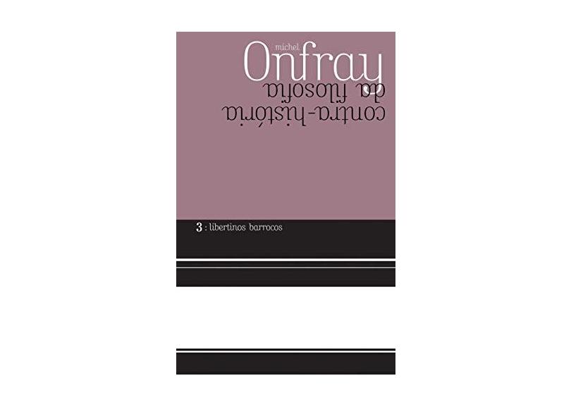 Contra-história da Filosofia - Vol. III - Os Libertinos Barrocos - Col. França.br 2009 - Michel Onfray - 9788578271008