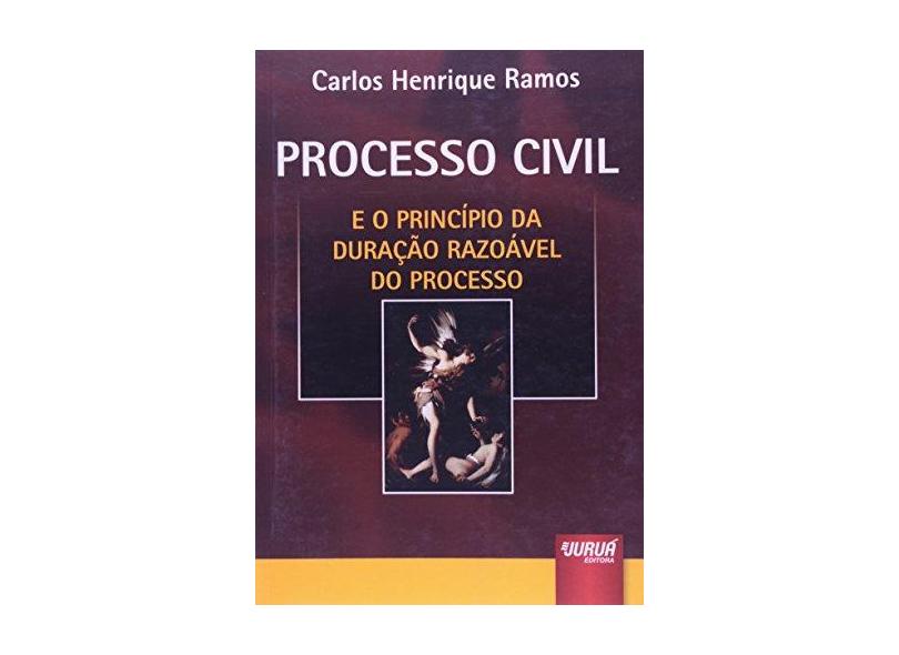 Processo Civil - E o Princípio da Duração Razoável do Processo - Carlos Henrique Ramos - 9788536218328
