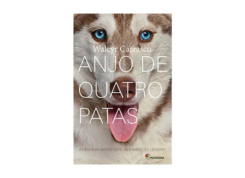 Anjo de Quatro Patas: A Verdadeira Amizadade Entre um Homem e seu Cachorro - Walcyr Carrasco - 9788516085667