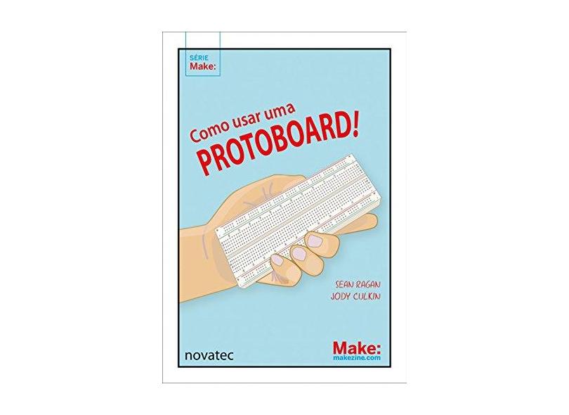 Como Usar Uma Protoboard! - Sean Ragan - 9788575226650