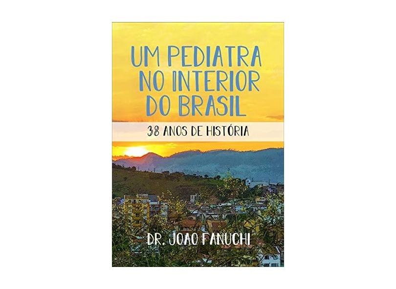 Um Pediatra no Interior do Brasil - Volume 2 - Dr. João Fanuchi - 9788565826716
